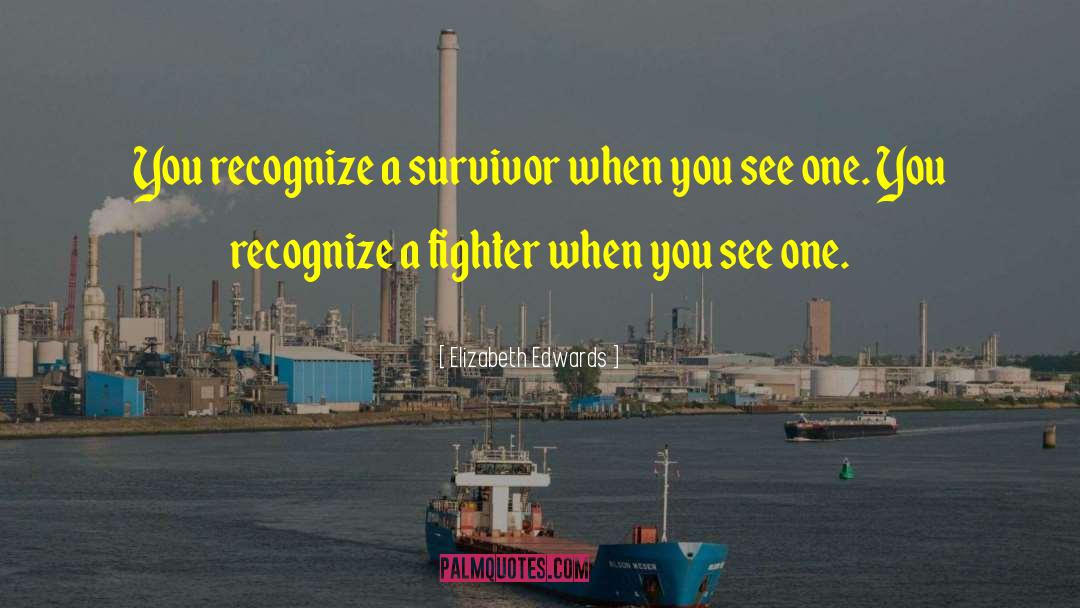 Elizabeth Edwards Quotes: You recognize a survivor when
