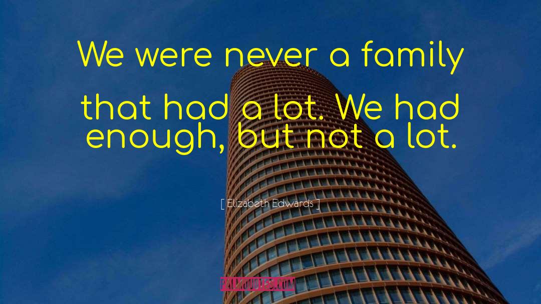 Elizabeth Edwards Quotes: We were never a family