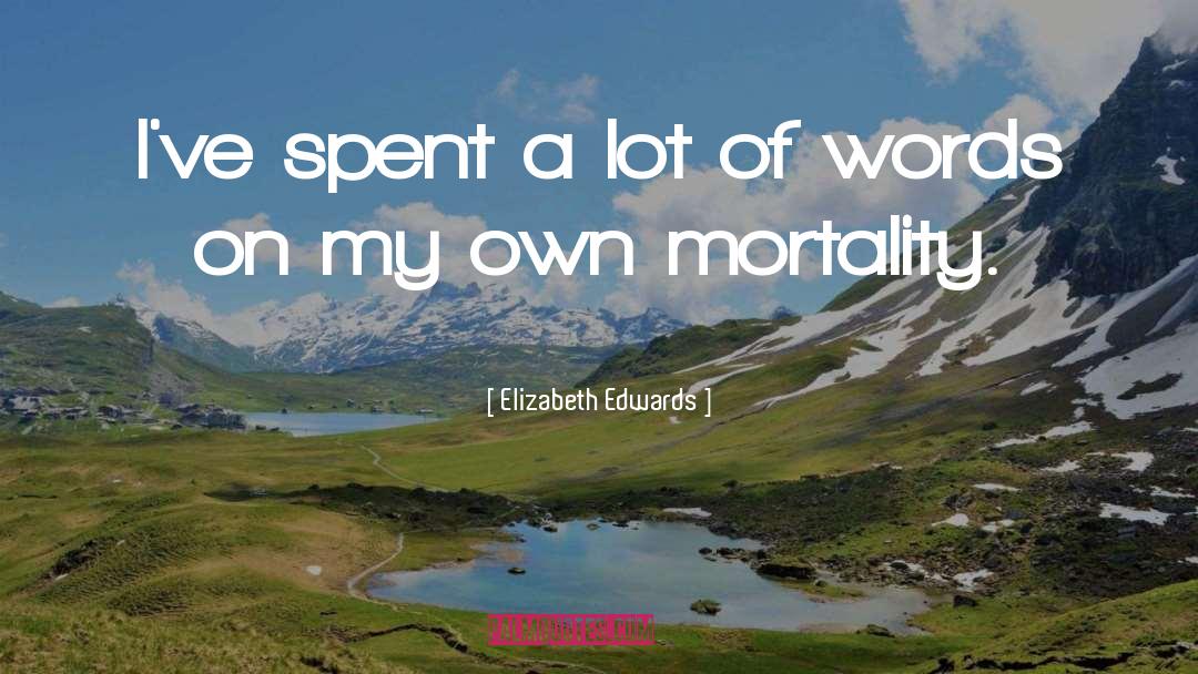 Elizabeth Edwards Quotes: I've spent a lot of
