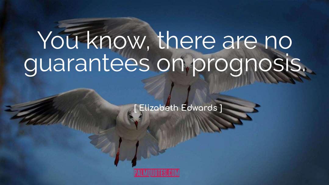 Elizabeth Edwards Quotes: You know, there are no