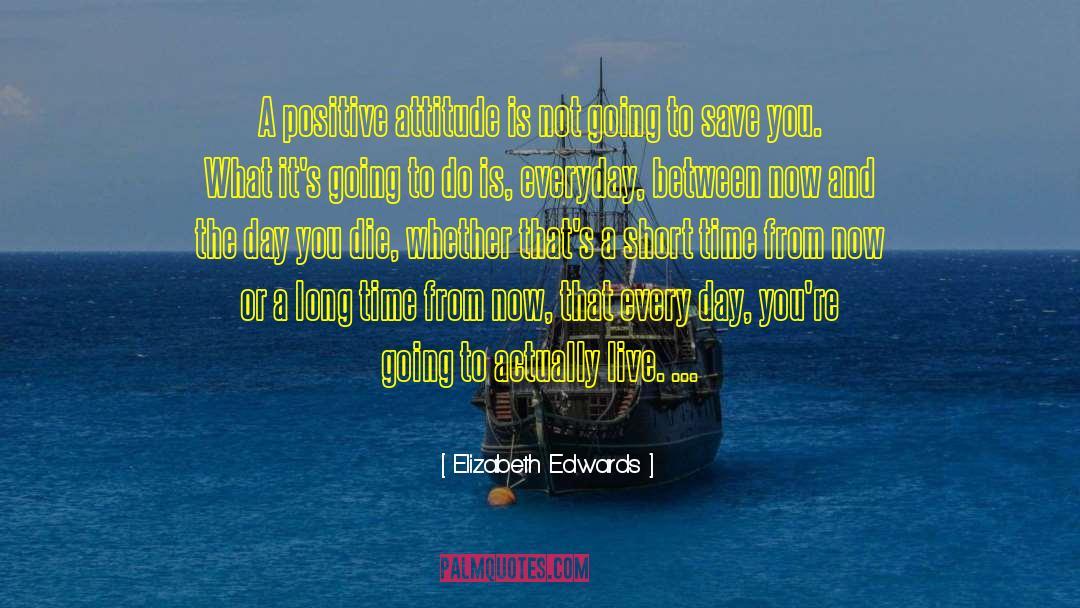 Elizabeth Edwards Quotes: A positive attitude is not