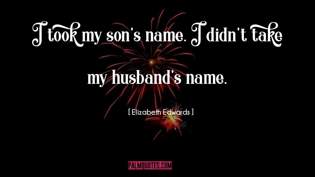 Elizabeth Edwards Quotes: I took my son's name.