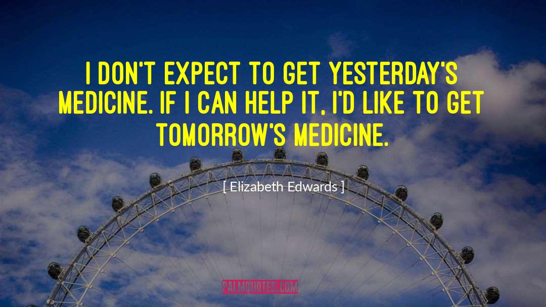 Elizabeth Edwards Quotes: I don't expect to get