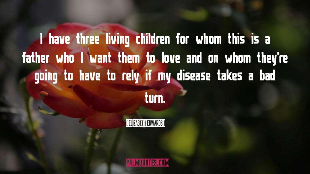 Elizabeth Edwards Quotes: I have three living children