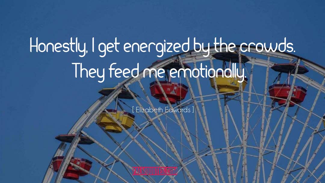 Elizabeth Edwards Quotes: Honestly, I get energized by