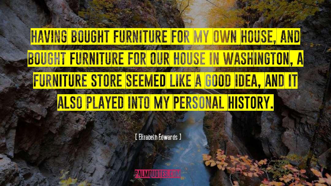 Elizabeth Edwards Quotes: Having bought furniture for my