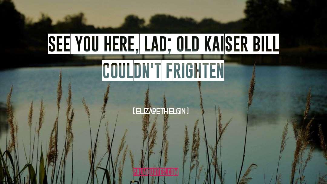 Elizabeth Elgin Quotes: see you here, lad; old