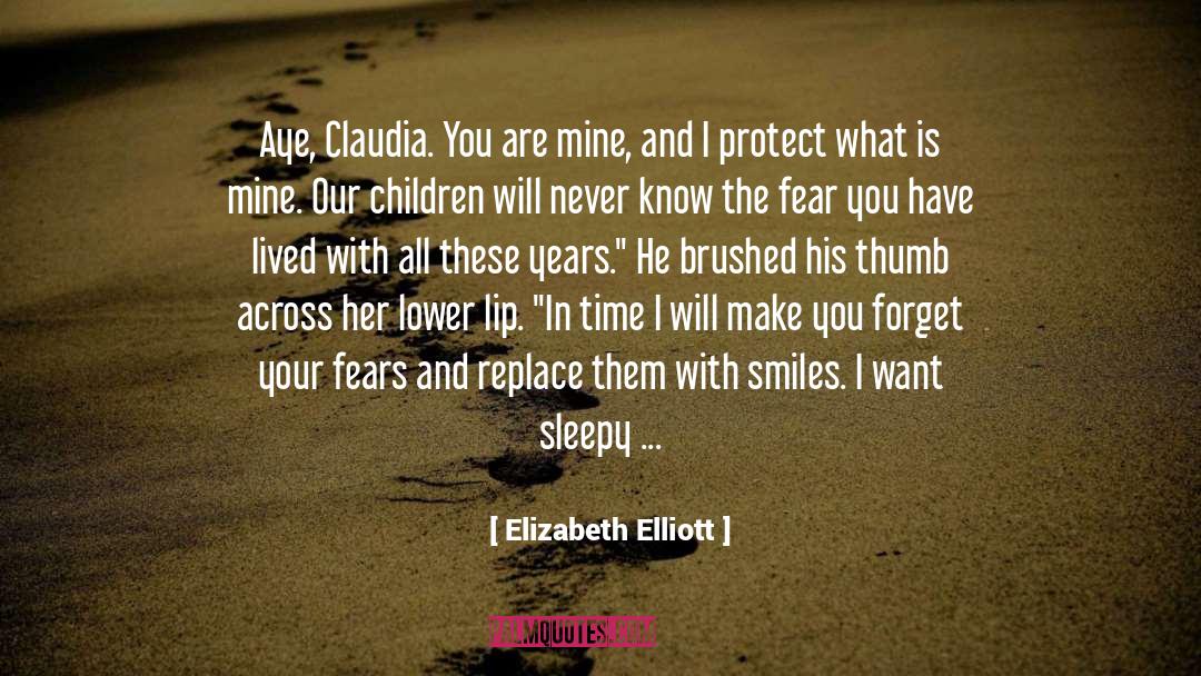 Elizabeth Elliott Quotes: Aye, Claudia. You are mine,