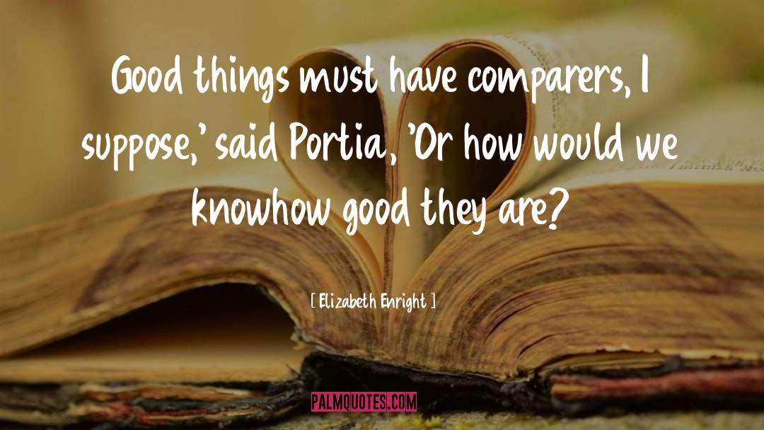 Elizabeth Enright Quotes: Good things must have comparers,