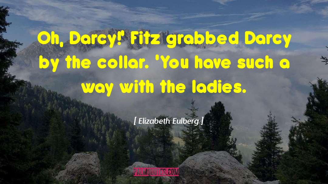 Elizabeth Eulberg Quotes: Oh, Darcy!' Fitz grabbed Darcy