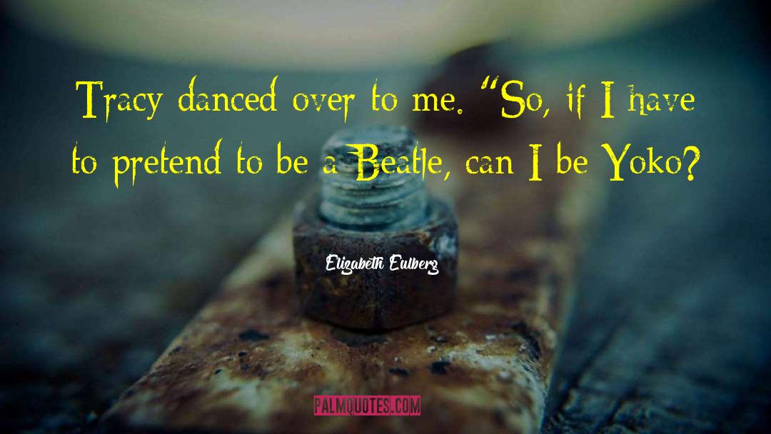 Elizabeth Eulberg Quotes: Tracy danced over to me.