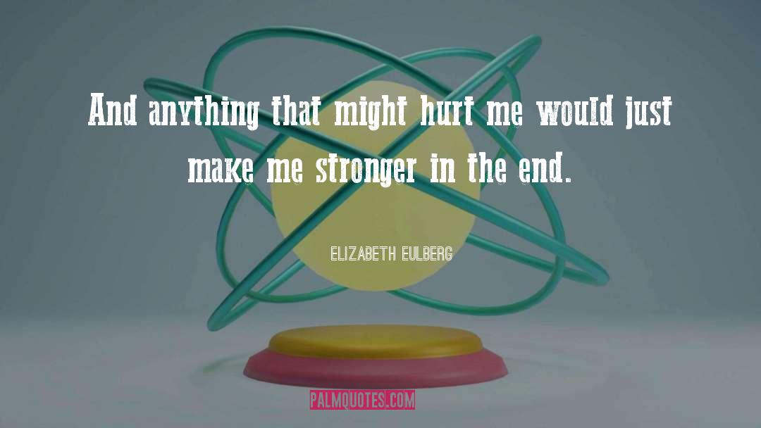 Elizabeth Eulberg Quotes: And anything that might hurt