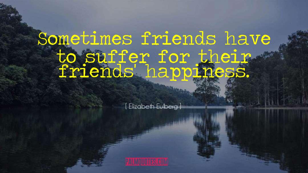 Elizabeth Eulberg Quotes: Sometimes friends have to suffer