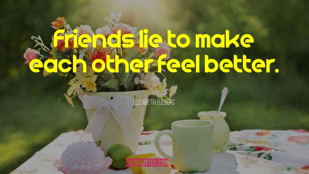 Elizabeth Eulberg Quotes: Friends lie to make each