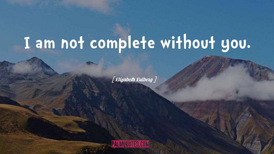 Elizabeth Eulberg Quotes: I am not complete without