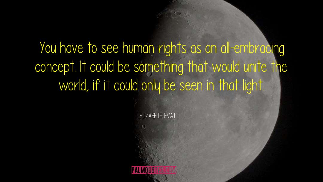 Elizabeth Evatt Quotes: You have to see human