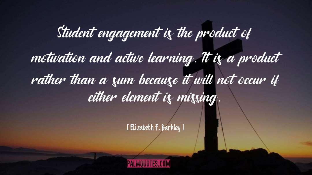Elizabeth F. Barkley Quotes: Student engagement is the product