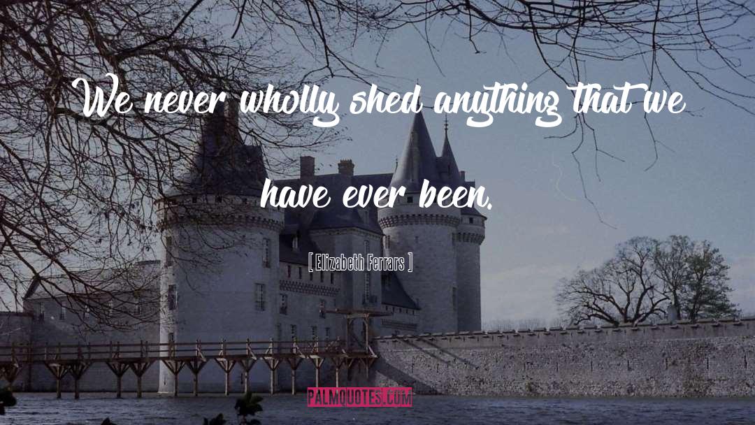 Elizabeth Ferrars Quotes: We never wholly shed anything