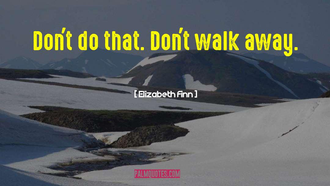Elizabeth Finn Quotes: Don't do that. Don't walk
