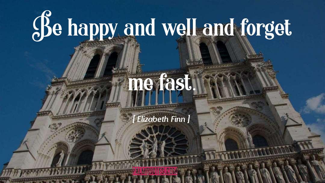 Elizabeth Finn Quotes: Be happy and well and