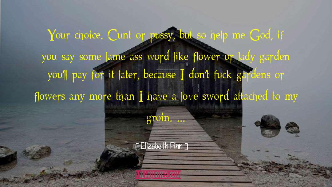 Elizabeth Finn Quotes: Your choice. Cunt or pussy,