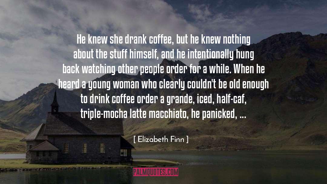 Elizabeth Finn Quotes: He knew she drank coffee,