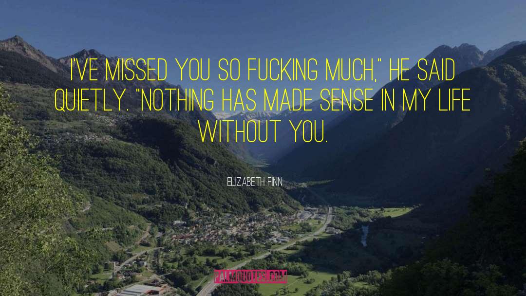 Elizabeth Finn Quotes: I've missed you so fucking