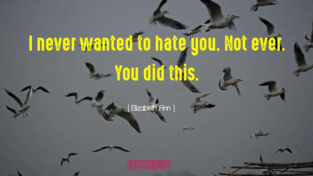 Elizabeth Finn Quotes: I never wanted to hate