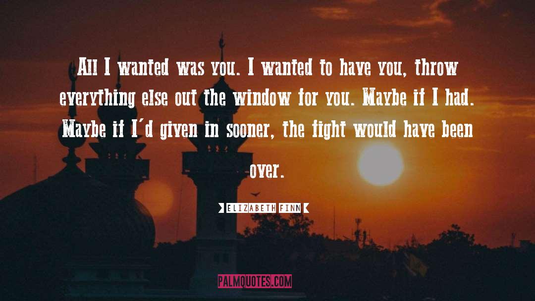 Elizabeth Finn Quotes: All I wanted was you.