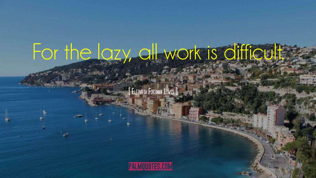 Elizabeth Foreman Lewis Quotes: For the lazy, all work