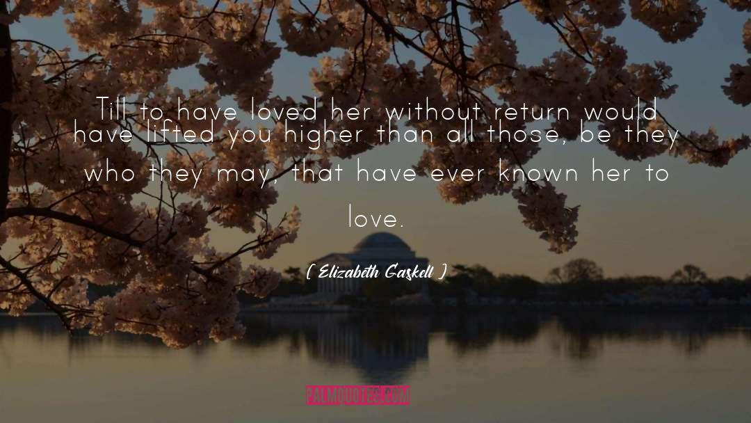 Elizabeth Gaskell Quotes: Till to have loved her