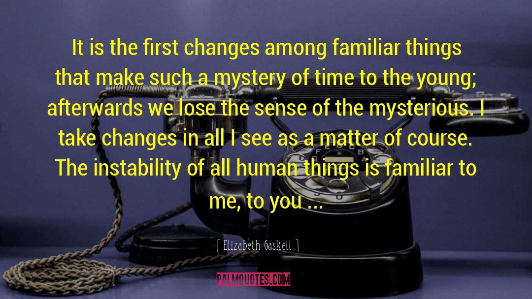 Elizabeth Gaskell Quotes: It is the first changes