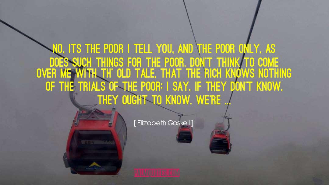 Elizabeth Gaskell Quotes: No, its the poor I