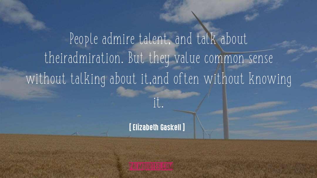 Elizabeth Gaskell Quotes: People admire talent, and talk