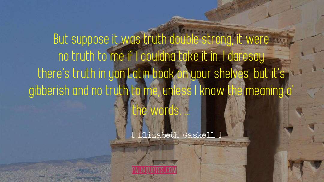 Elizabeth Gaskell Quotes: But suppose it was truth