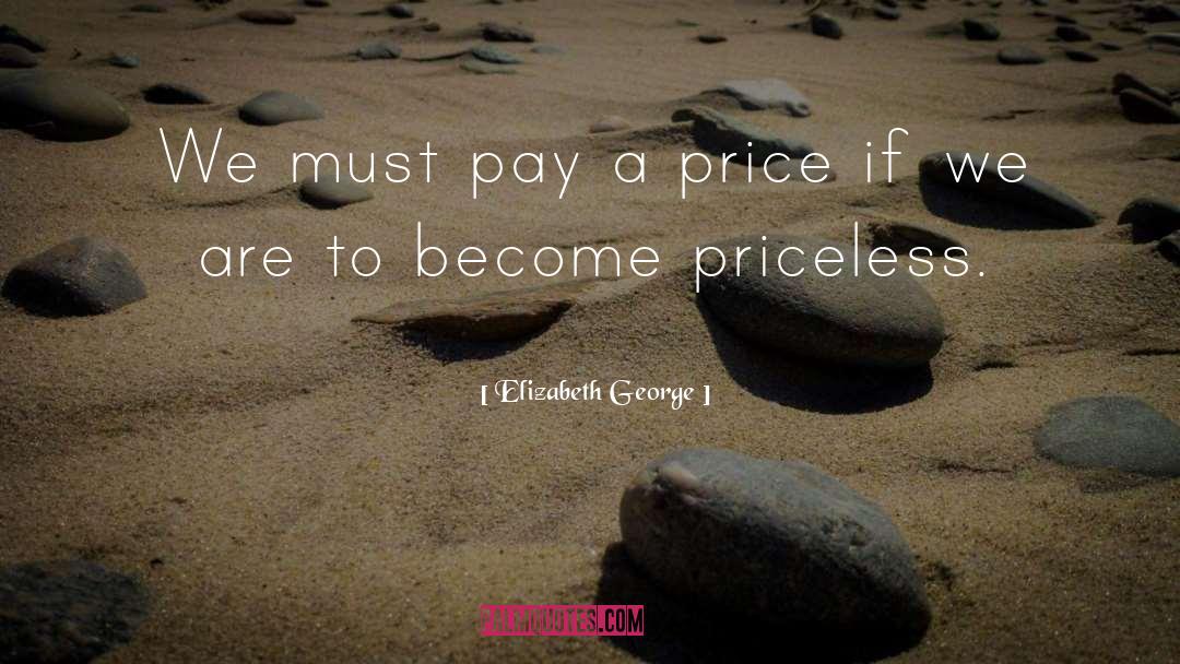 Elizabeth George Quotes: We must pay a price