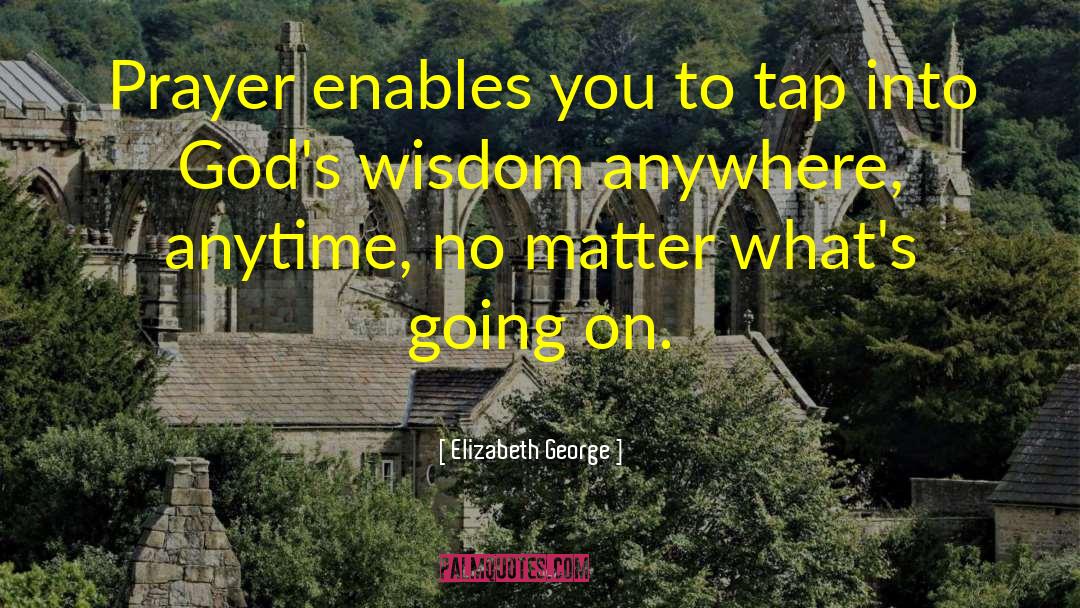 Elizabeth George Quotes: Prayer enables you to tap