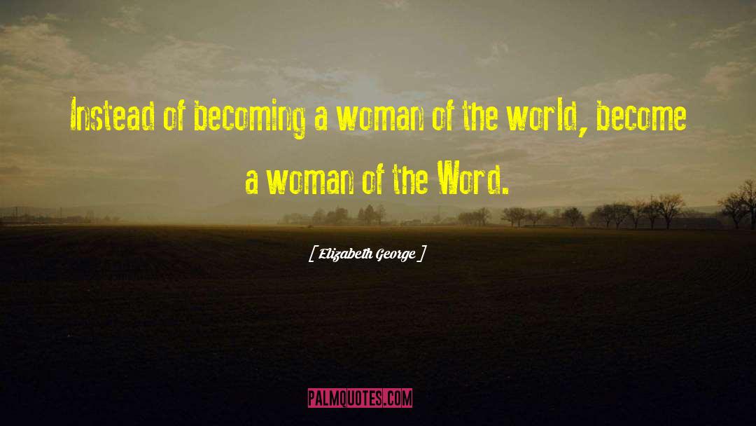 Elizabeth George Quotes: Instead of becoming a woman