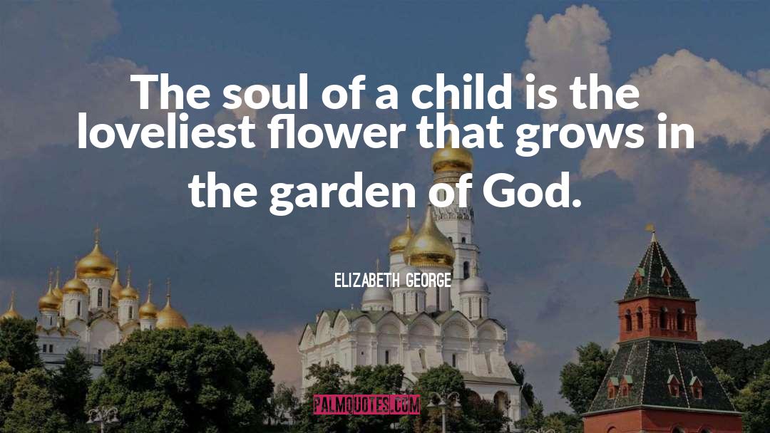 Elizabeth George Quotes: The soul of a child