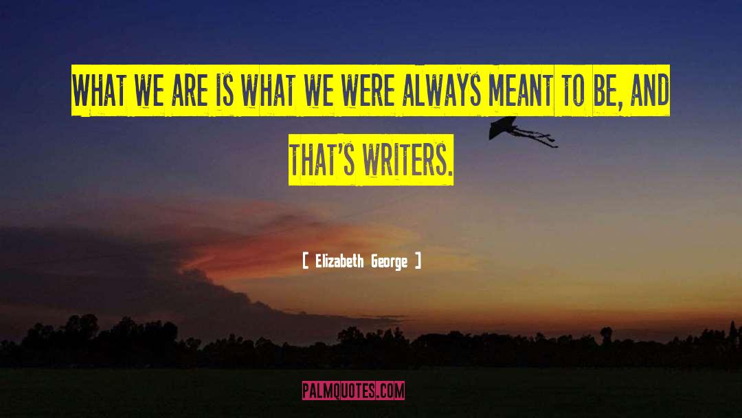 Elizabeth George Quotes: What we are is what