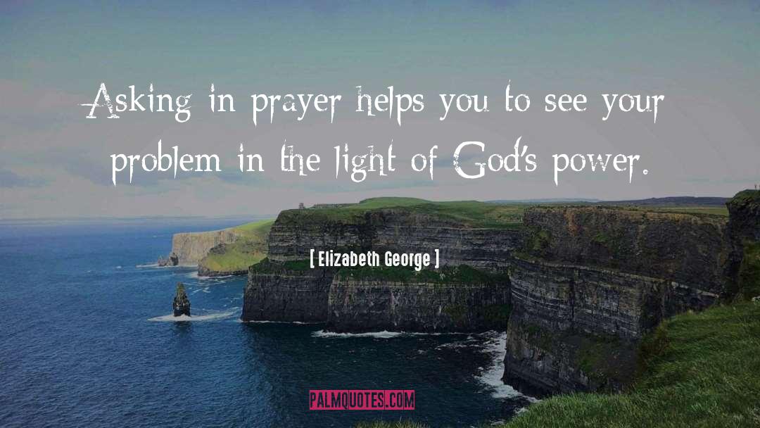 Elizabeth George Quotes: Asking in prayer helps you