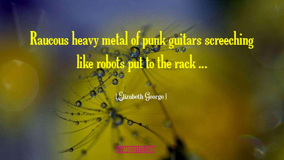 Elizabeth George Quotes: Raucous heavy metal of punk