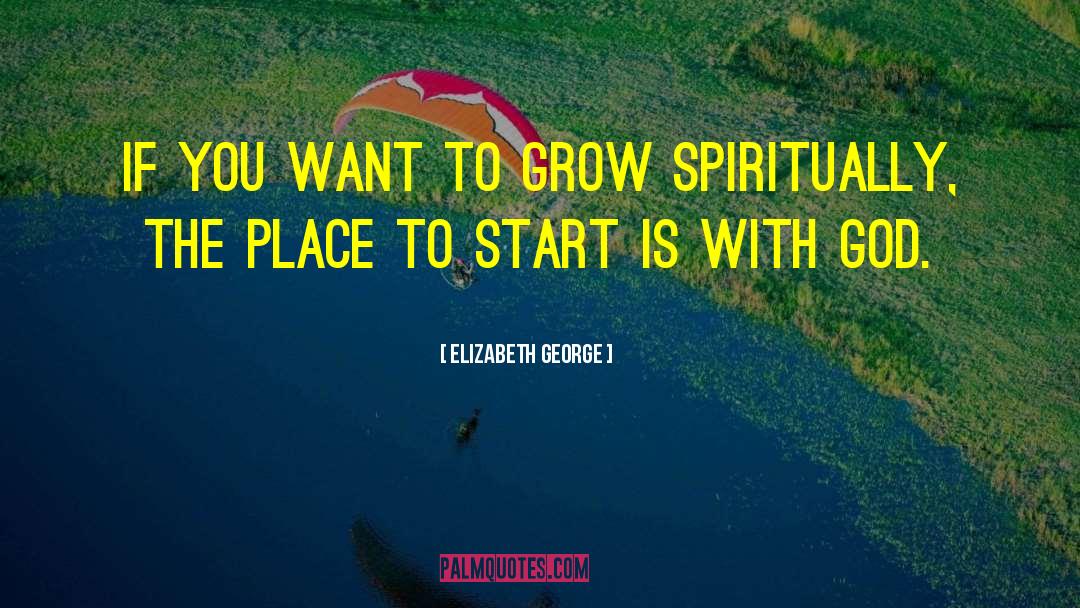 Elizabeth George Quotes: If you want to grow