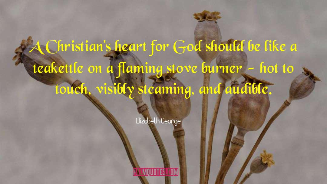 Elizabeth George Quotes: A Christian's heart for God