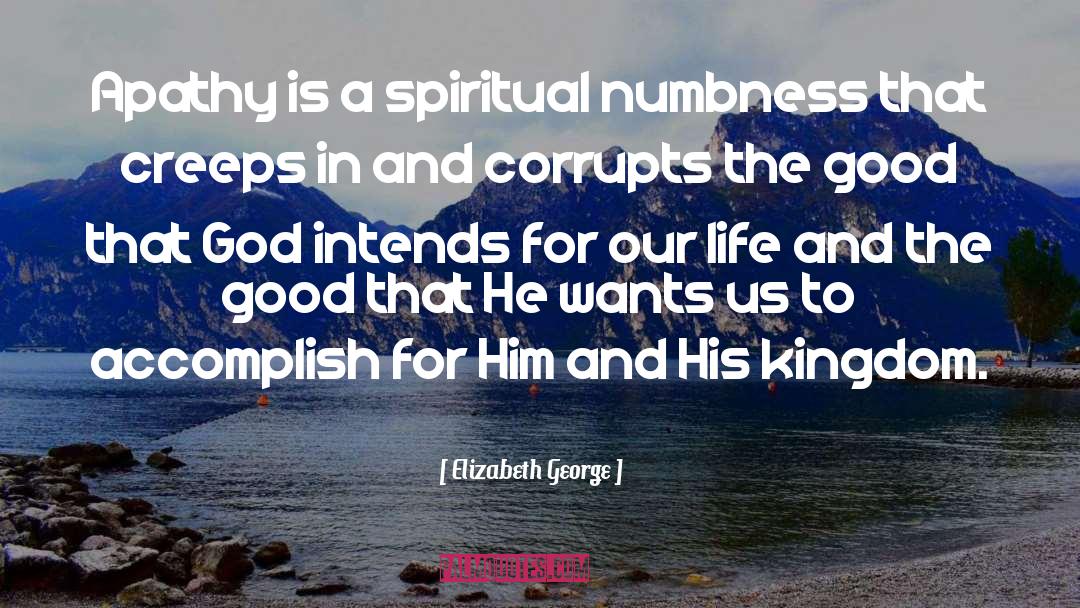 Elizabeth George Quotes: Apathy is a spiritual numbness