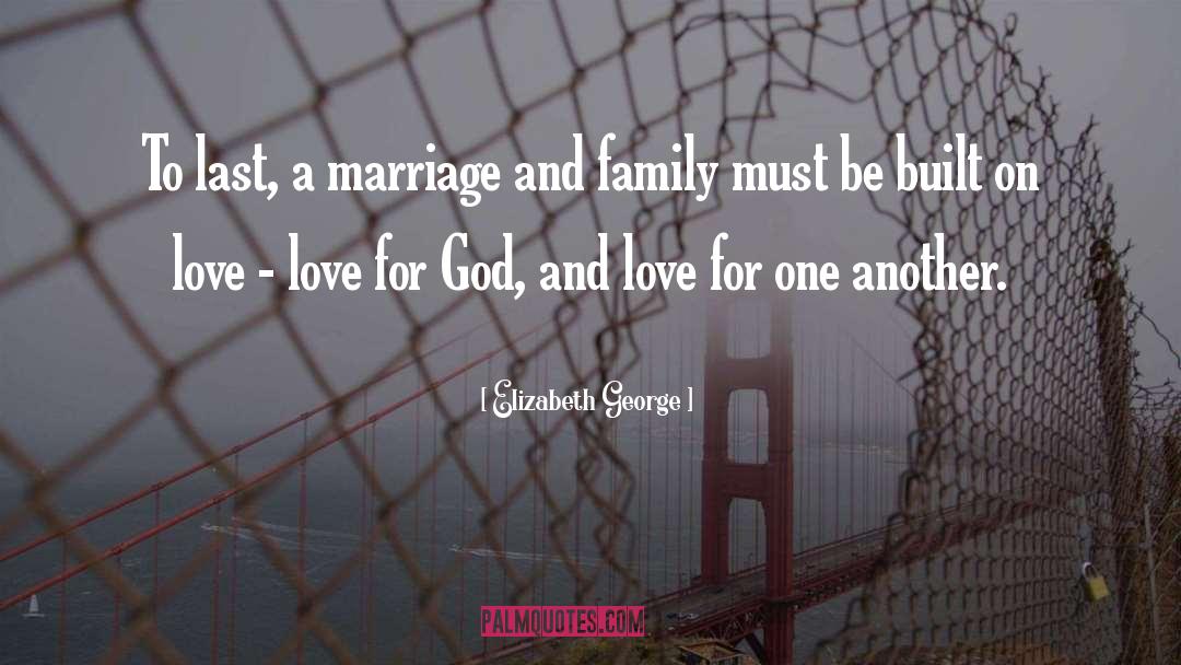 Elizabeth George Quotes: To last, a marriage and