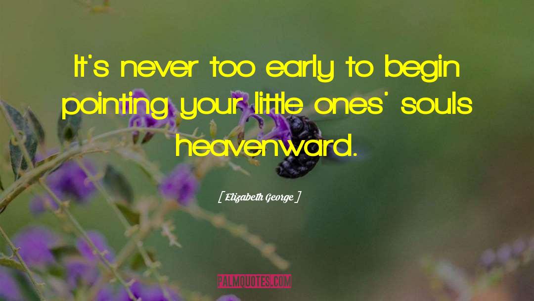 Elizabeth George Quotes: It's never too early to