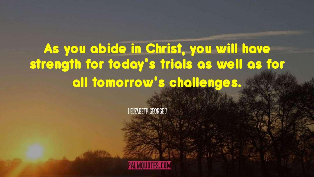 Elizabeth George Quotes: As you abide in Christ,