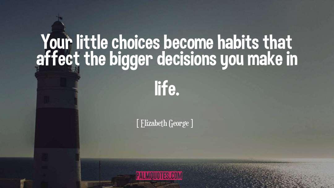 Elizabeth George Quotes: Your little choices become habits
