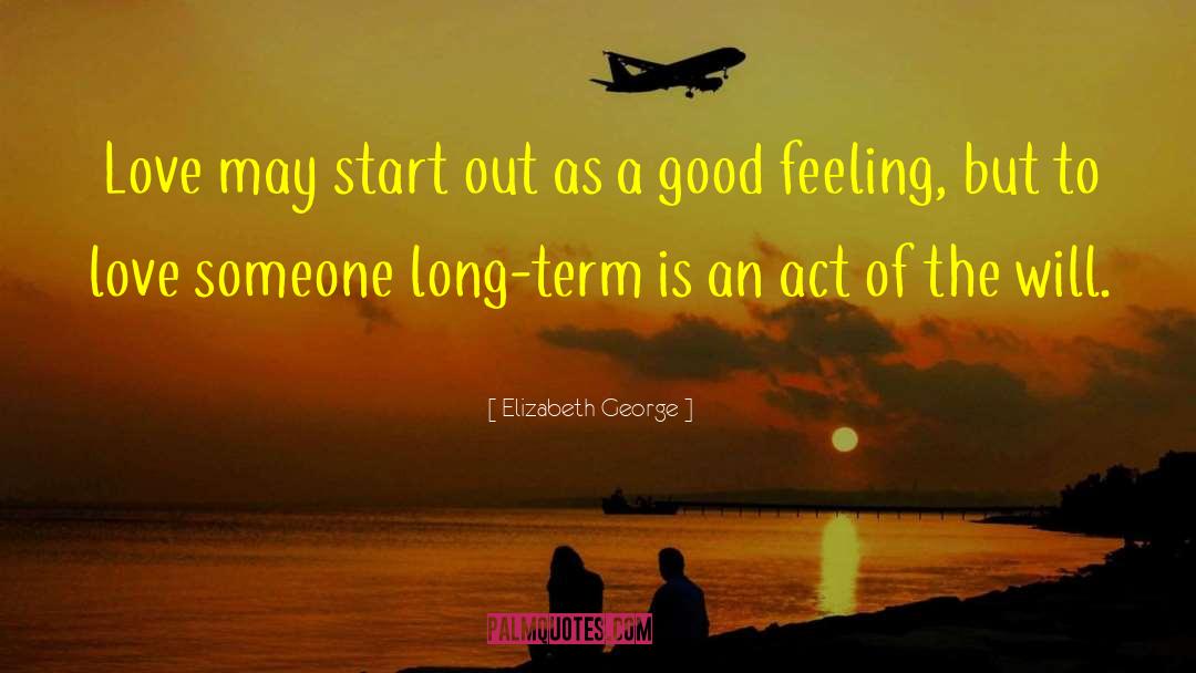 Elizabeth George Quotes: Love may start out as